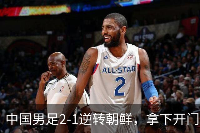 中国男足2-1逆转朝鲜，拿下开门红，这一战解锁一大奖励